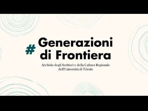 Generazioni di frontiera - Archivio degli scrittori e della cultura regionale, Università di Trieste
