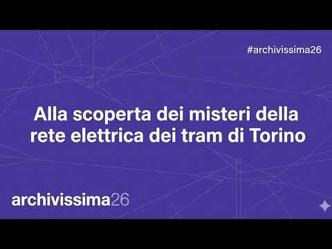 #Archivissima 26 - Alla scoperta dei misteri della rete elettrica dei tram di Torino